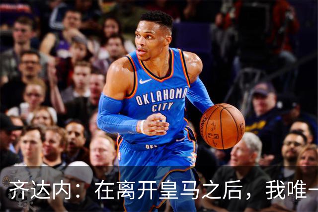 齐达内：在离开皇马之后，我唯一想做的事就是执教这支法国队